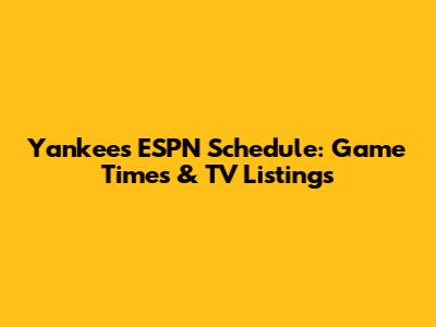 Yankees ESPN Schedule: Game Times & TV Listings