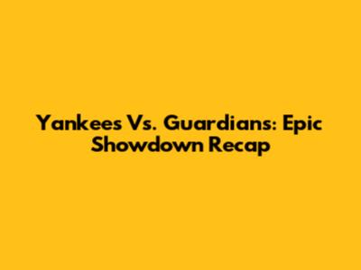 Yankees Vs. Guardians: Epic Showdown Recap