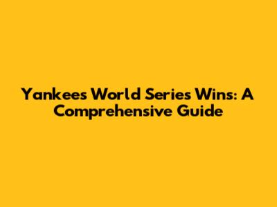 Yankees World Series Wins: A Comprehensive Guide