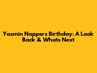 Yasmin Napper's Birthday: A Look Back & What's Next