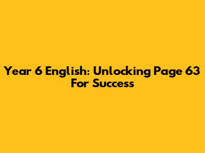 Year 6 English: Unlocking Page 63 For Success