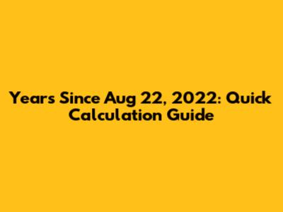 Years Since Aug 22, 2022: Quick Calculation Guide