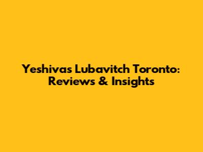 Yeshivas Lubavitch Toronto: Reviews & Insights