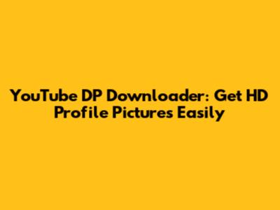YouTube DP Downloader: Get HD Profile Pictures Easily