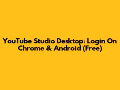 YouTube Studio Desktop: Login On Chrome & Android (Free)