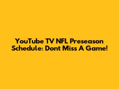 YouTube TV NFL Preseason Schedule: Don't Miss A Game!