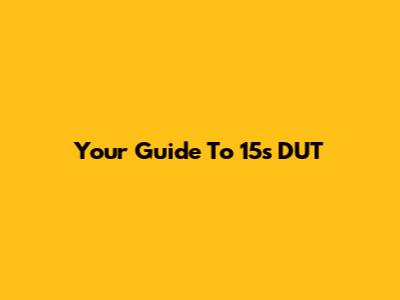 Your Guide To 15s DUT