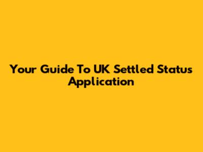 Your Guide To UK Settled Status Application