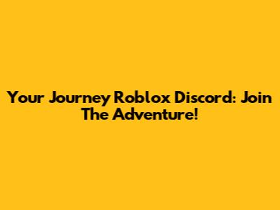 Your Journey Roblox Discord: Join The Adventure!