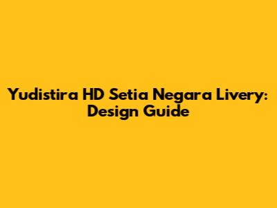 Yudistira HD Setia Negara Livery: Design Guide