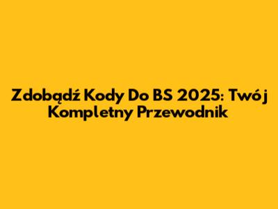Zdobądź Kody Do BS 2025: Twój Kompletny Przewodnik
