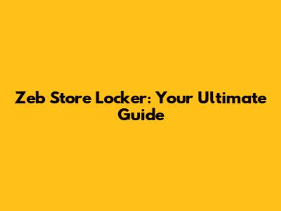 Zeb Store Locker: Your Ultimate Guide
