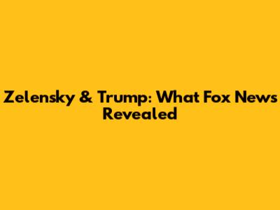Zelensky & Trump: What Fox News Revealed