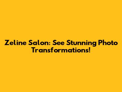 Zeline Salon: See Stunning Photo Transformations!