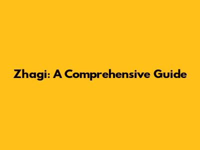 Zhagi: A Comprehensive Guide