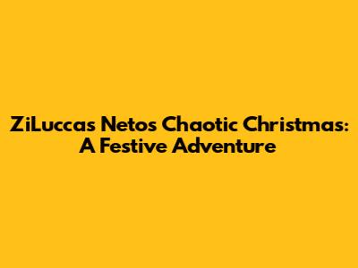 ZiLuccas Neto's Chaotic Christmas: A Festive Adventure
