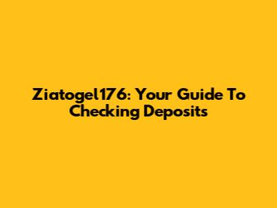 Ziatogel176: Your Guide To Checking Deposits