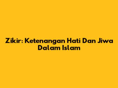 Zikir: Ketenangan Hati Dan Jiwa Dalam Islam