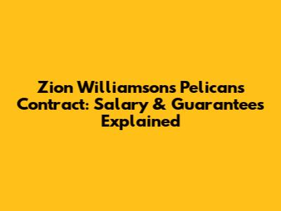 Zion Williamson's Pelicans Contract: Salary & Guarantees Explained
