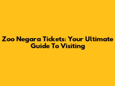Zoo Negara Tickets: Your Ultimate Guide To Visiting