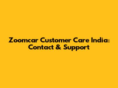 Zoomcar Customer Care India: Contact & Support